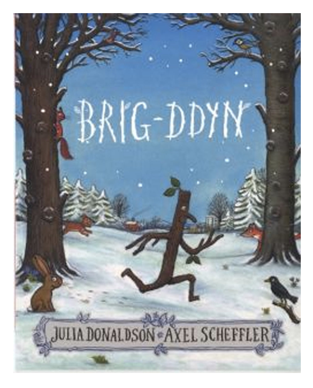  Brig Ddyn - Welsh Edition of Stick Man by Julia Donaldson Illustrated by Axel Scheffler Adapted/Translated by Gwynne Williams